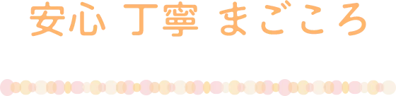 安心 丁寧 まごころ